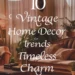 Image for: 10 Vintage Home Decor Trends to Bring Timeless Charm to Your Space