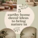 Image for: 5 Earthy Home Decor Inspirations to Bring Nature Inside