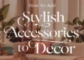 Image for: How to Add Stylish Accessories to Your Home Decor