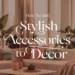How to Add Stylish Accessories to Your Home Decor 27 Image for: How to Add Stylish Accessories to Your Home Decor