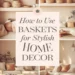 Image for: How to Use Baskets for Stylish and Practical Home Decor Organization